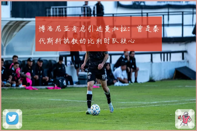 博洛尼亚考虑引进曼加拉：曾是泰代斯科执教的比利时队核心
