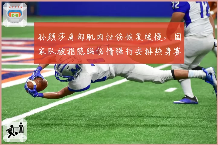 孙颖莎肩部肌肉拉伤恢复缓慢，国家队被指隐瞒伤情强行安排热身赛