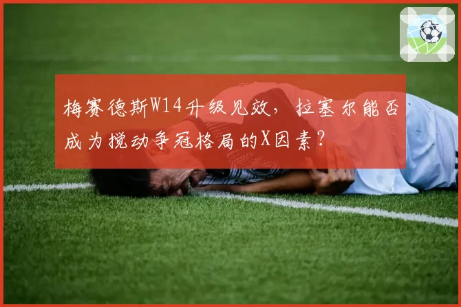 梅赛德斯W14升级见效，拉塞尔能否成为搅动争冠格局的X因素？