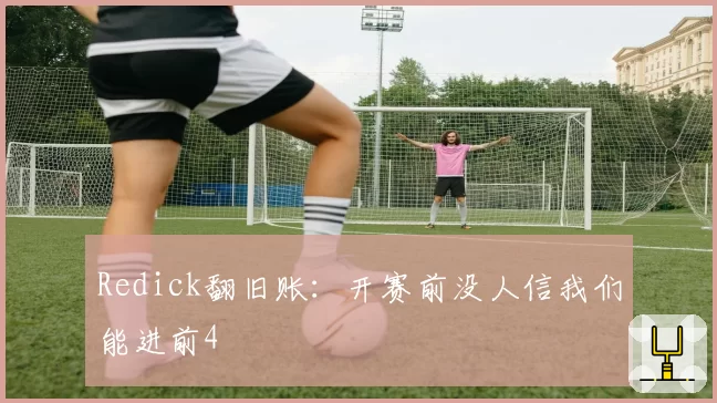Redick翻旧账:开赛前没人信我们能进前4